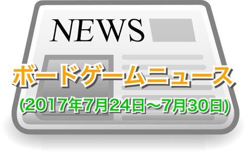 ボードゲームニュース(2017年7月24日~7月30日)