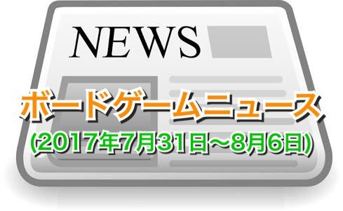 ボードゲームニュース(2017年7月31日〜8月6日)